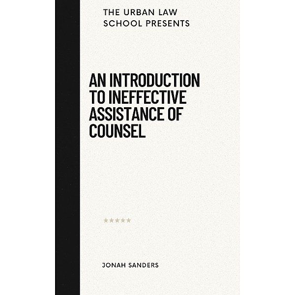 An Introduction To Ineffective Assistance of Counsel, Jonah Sanders