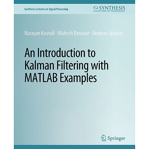 An Introduction to Kalman Filtering with MATLAB Examples, Narayan Kovvali, Mahesh Banavar, Andreas Spanias