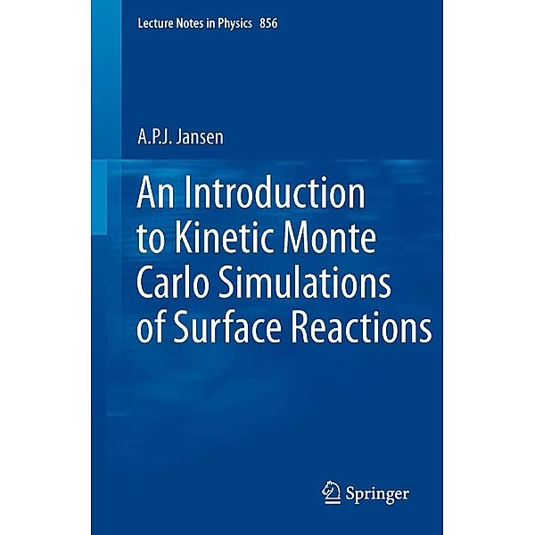 An Introduction to Kinetic Monte Carlo Simulations of Surface Reactions / Lecture Notes in Physics Bd.856, A. P. J. Jansen