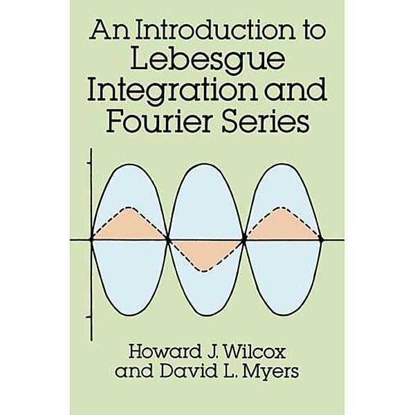 An Introduction to Lebesgue Integration and Fourier Series / Dover Books on Mathematics, Howard J. Wilcox, David L. Myers