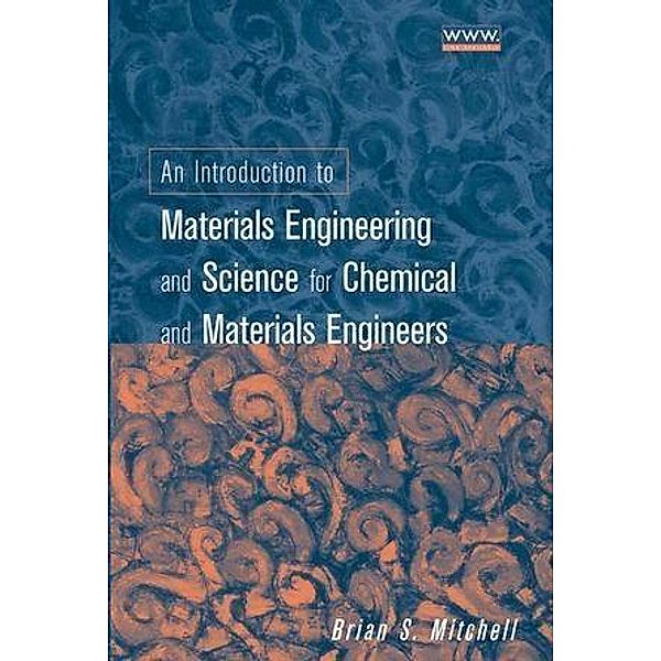 An Introduction to Materials Engineering and Science for Chemical and Materials Engineers, Brian S. Mitchell