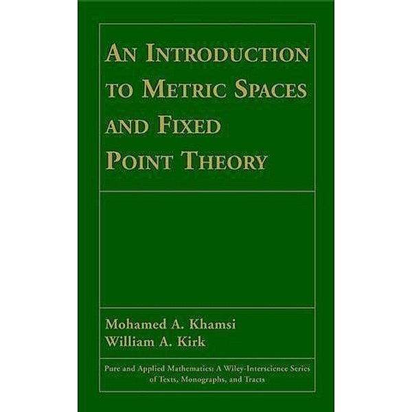 An Introduction to Metric Spaces and Fixed Point Theory / Wiley Series in Pure and Applied Mathematics, Mohamed A. Khamsi, William A. Kirk