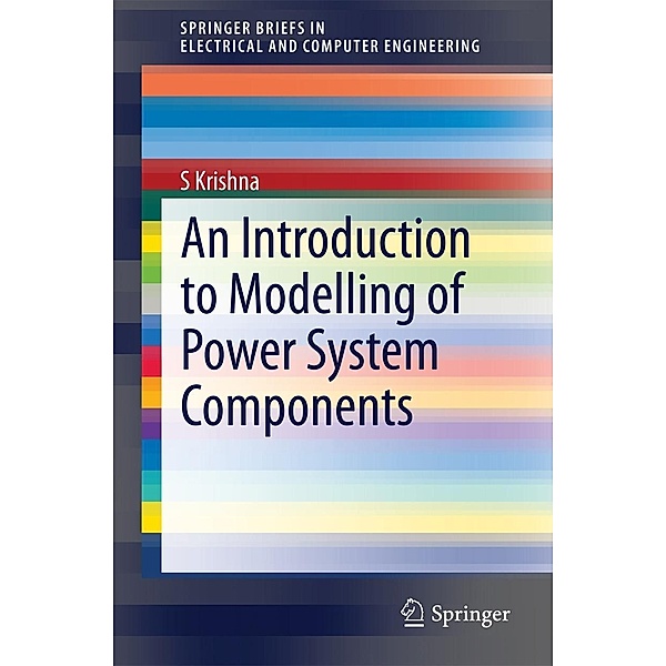 An Introduction to Modelling of Power System Components / SpringerBriefs in Electrical and Computer Engineering, S. Krishna