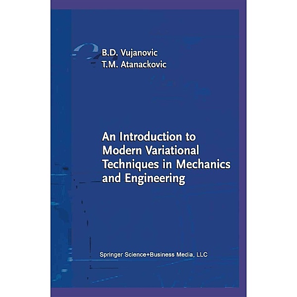 An Introduction to Modern Variational Techniques in Mechanics and Engineering, Bozidar D. Vujanovic, Teodor M. Atanackovic