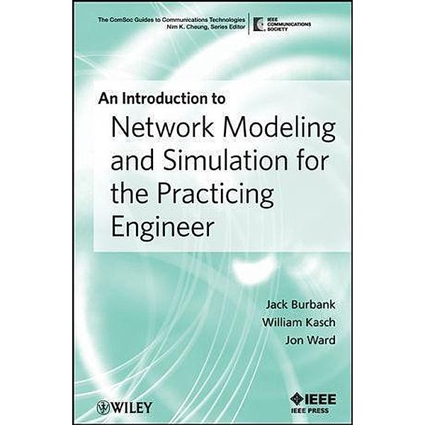 An Introduction to Network Modeling and Simulation for the Practicing Engineer / IEEE ComSoc Pocket Guides to Communications Technologies, Jack L. Burbank, William Kasch, Jon Ward