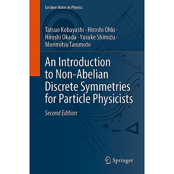 An Introduction to Non-Abelian Discrete Symmetries for Particle Physicists / Lecture Notes in Physics Bd.995, Tatsuo Kobayashi, Hiroshi Ohki, Hiroshi Okada, Yusuke Shimizu, Morimitsu Tanimoto
