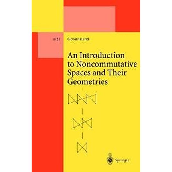 An Introduction to Noncommutative Spaces and Their Geometries / Lecture Notes in Physics Monographs Bd.51, Giovanni Landi