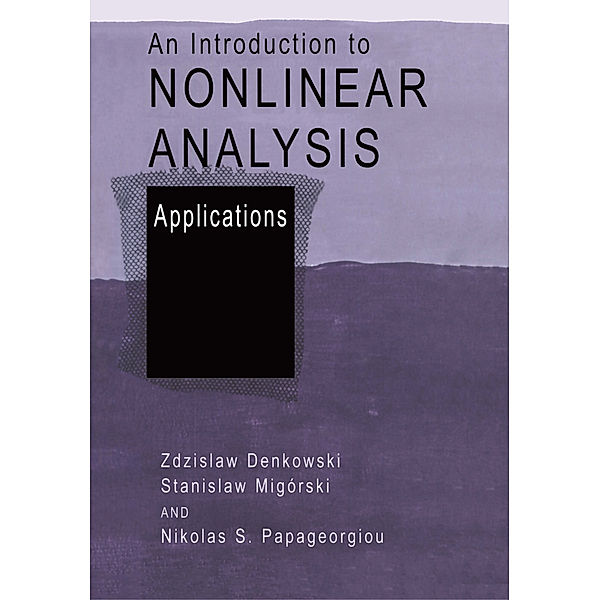 An Introduction to Nonlinear Analysis: Applications, Zdzislaw Denkowski, Stanislaw Migórski, Nikolaos S. Papageorgiou
