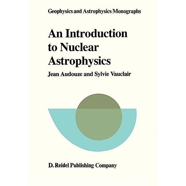 An Introduction to Nuclear Astrophysics / Geophysics and Astrophysics Monographs Bd.18, J. Audouze, S. Vauclair