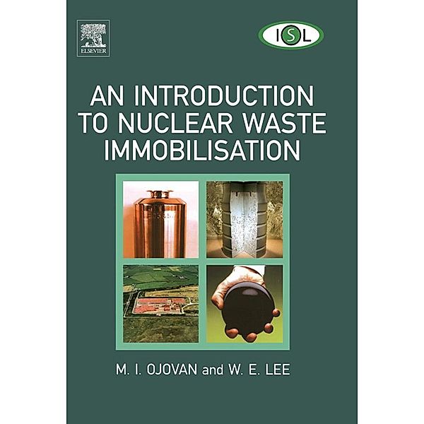An Introduction to Nuclear Waste Immobilisation, Michael I. Ojovan, William E Lee, William E. Lee