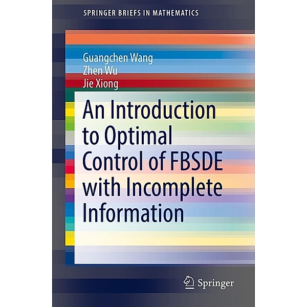 An Introduction to Optimal Control of FBSDE with Incomplete Information / SpringerBriefs in Mathematics, Guangchen Wang, Zhen Wu, Jie Xiong