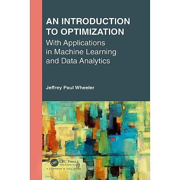 An Introduction to Optimization with Applications in Machine Learning and Data Analytics, Jeffrey Paul Wheeler