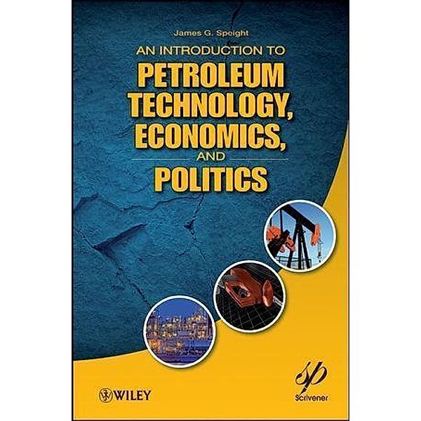 An Introduction to Petroleum Technology, Economics, and Politics, James G. Speight
