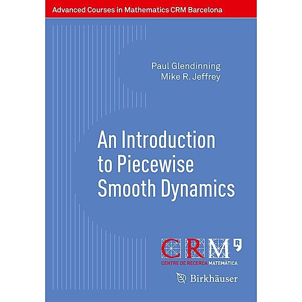 An Introduction to Piecewise Smooth Dynamics / Advanced Courses in Mathematics - CRM Barcelona, Paul Glendinning, Mike R. Jeffrey