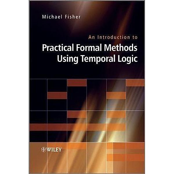 An Introduction to Practical Formal Methods Using Temporal Logic, Michael Fisher