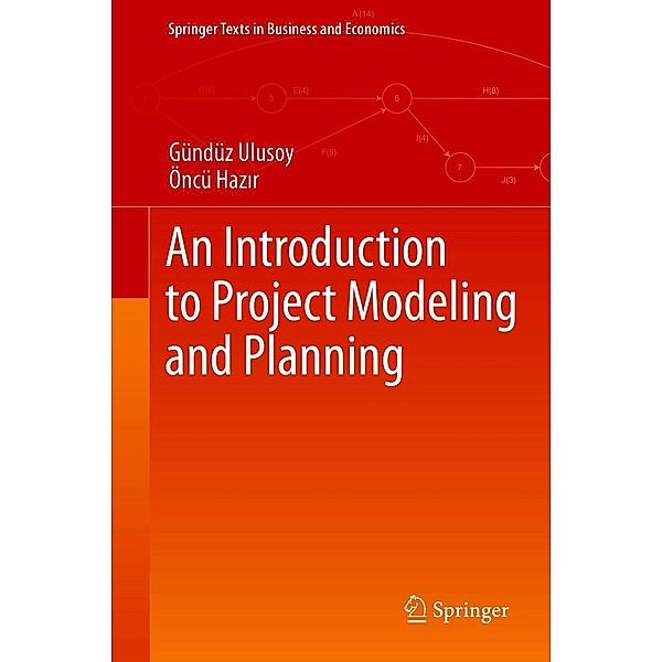 An Introduction to Project Modeling and Planning / Springer Texts in Business and Economics, Gündüz Ulusoy, Öncü Hazir