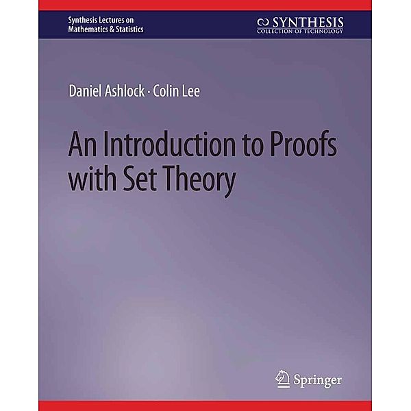 An Introduction to Proofs with Set Theory / Synthesis Lectures on Mathematics & Statistics, Daniel Ashlock, Colin Lee