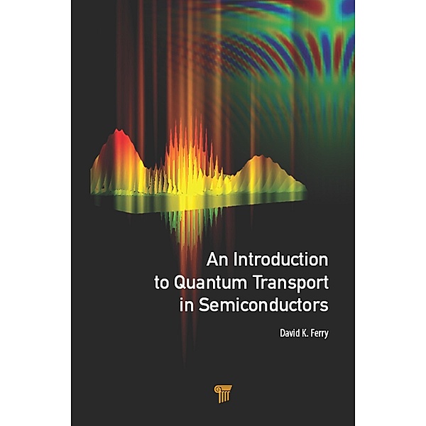 An Introduction to Quantum Transport in Semiconductors, David K. Ferry