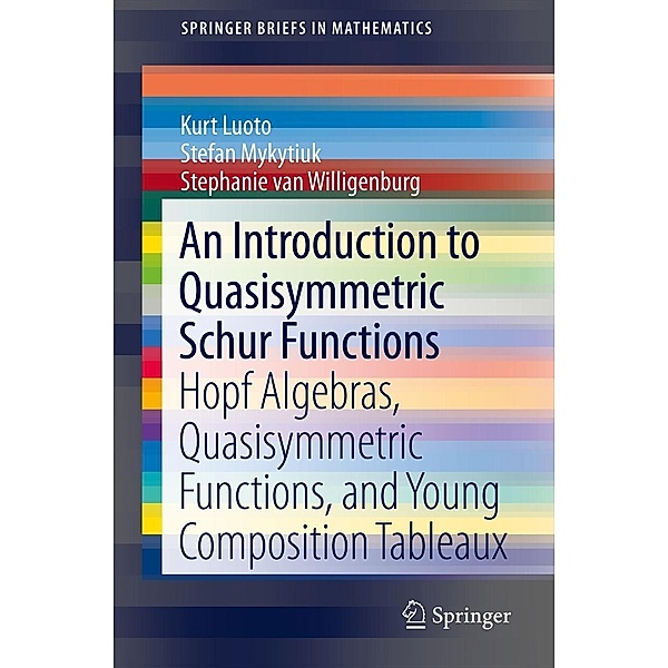 An Introduction to Quasisymmetric Schur Functions / SpringerBriefs in Mathematics, Kurt Luoto, Stefan Mykytiuk, Stephanie van Willigenburg