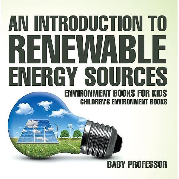 An Introduction to Renewable Energy Sources : Environment Books for Kids | Children's Environment Books / Baby Professor, Baby