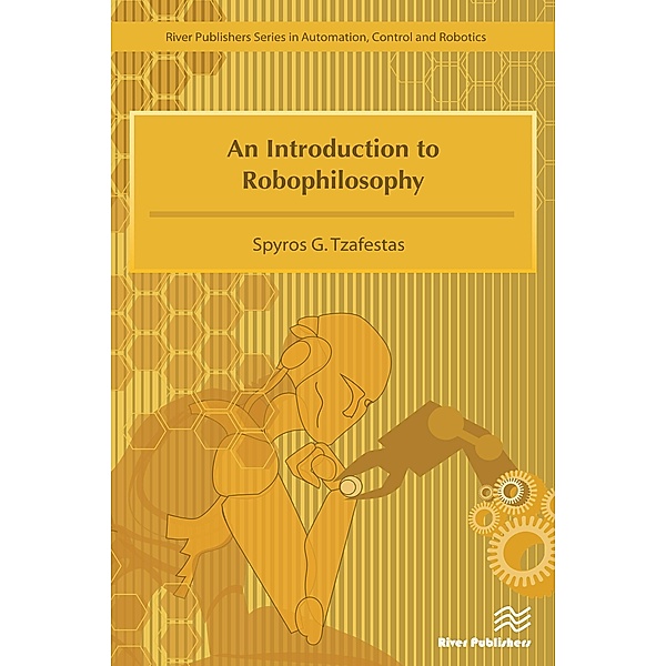 An Introduction to Robophilosophy Cognition, Intelligence, Autonomy, Consciousness, Conscience, and Ethics, Spyros G. Tzafestas