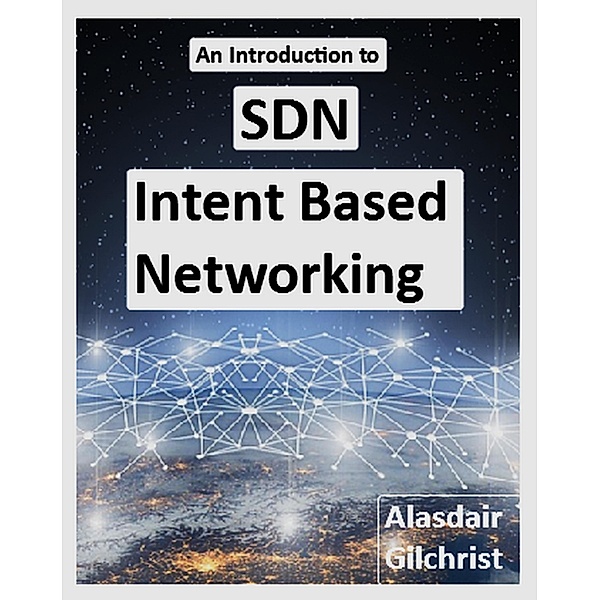 An Introduction to SDN Intent Based Networking, Alasdair Gilchrist