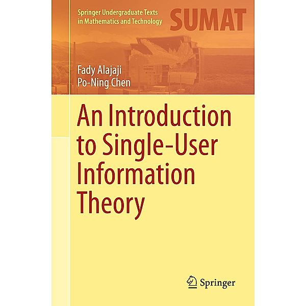 An Introduction to Single-User Information Theory / Springer Undergraduate Texts in Mathematics and Technology, Fady Alajaji, Po-Ning Chen