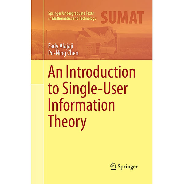 An Introduction to Single-User Information Theory, Fady Alajaji, Po-Ning Chen