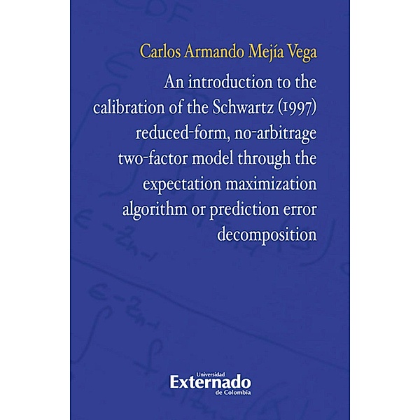 An introduction to the calibration of the Schwartz (1997) reduced-form, no-arbitrage two-factor model through the expectation maximization algorithm or prediction error decompo*tion, Carlos Armando Mejía Vega