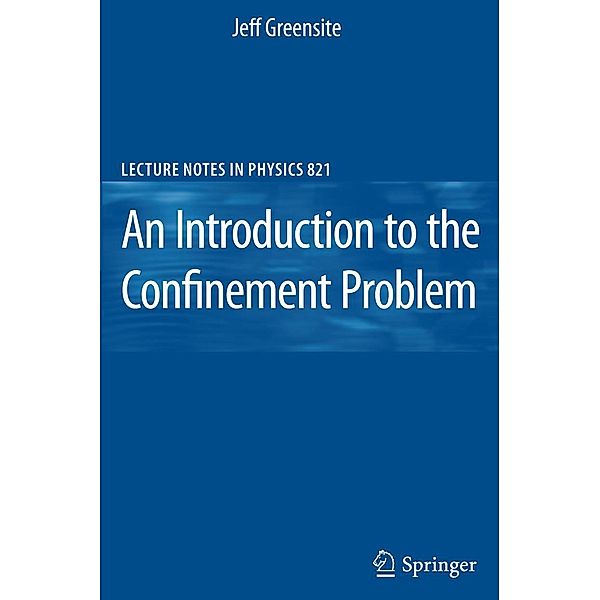 An Introduction to the Confinement Problem / Lecture Notes in Physics Bd.821, Jeff Greensite