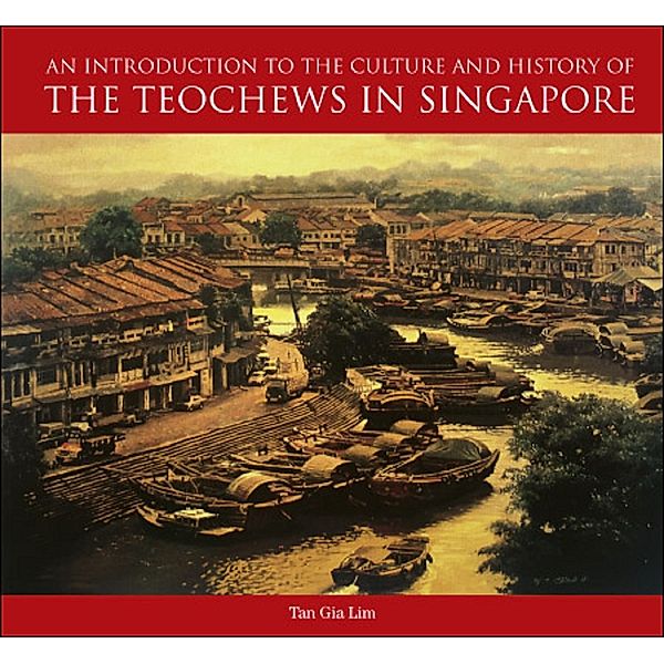 An Introduction to the Culture and History of the Teochews in Singapore, Gia Lim Tan