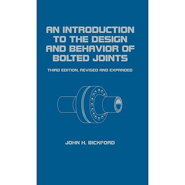 An Introduction to the Design and Behavior of Bolted Joints, Revised and Expanded, John Bickford