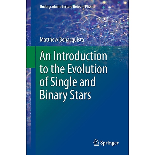 An Introduction to the Evolution of Single and Binary Stars / Undergraduate Lecture Notes in Physics, Matthew Benacquista