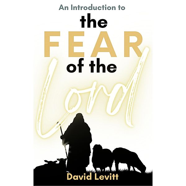 An Introduction to the Fear of the Lord, David Levitt