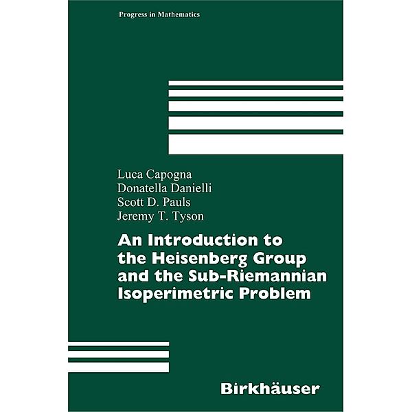 An Introduction to the Heisenberg Group and the Sub-Riemannian Isoperimetric Problem, Luca Capogna, Donatella Danielli, Scott D. Pauls, Jeremy T. Tyson