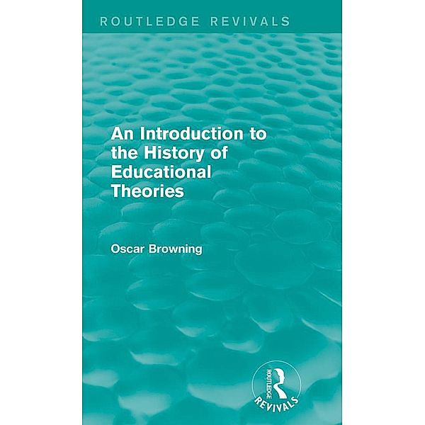 An Introduction to the History of Educational Theories (Routledge Revivals) / Routledge Revivals, Oscar Browning