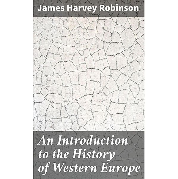 An Introduction to the History of Western Europe, James Harvey Robinson