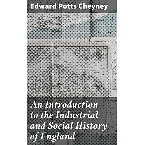 An Introduction to the Industrial and Social History of England, Edward Potts Cheyney