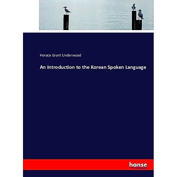 An Introduction to the Korean Spoken Language, Horace Grant Underwood