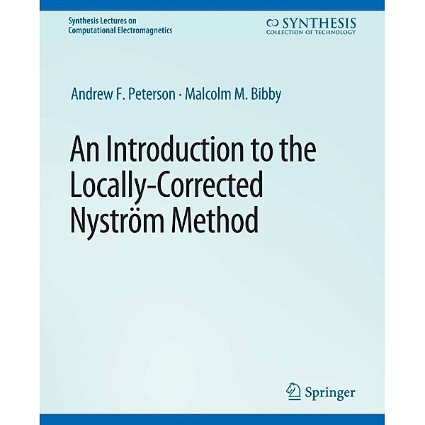 An Introduction to the Locally Corrected Nystrom Method / Synthesis Lectures on Computational Electromagnetics, Andrew Peterson, Malcolm Bibby