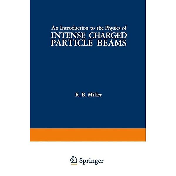 An Introduction to the Physics of Intense Charged Particle Beams, R. Miller
