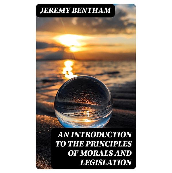 An Introduction to the Principles of Morals and Legislation, Jeremy Bentham
