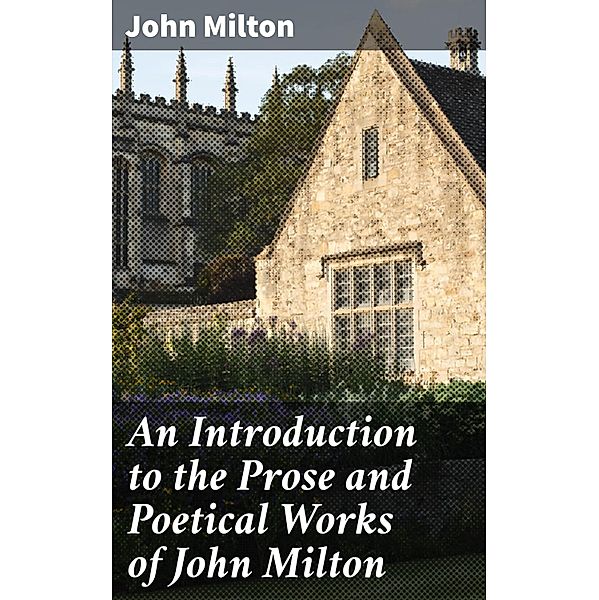 An Introduction to the Prose and Poetical Works of John Milton, John Milton