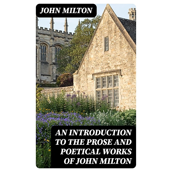 An Introduction to the Prose and Poetical Works of John Milton, John Milton
