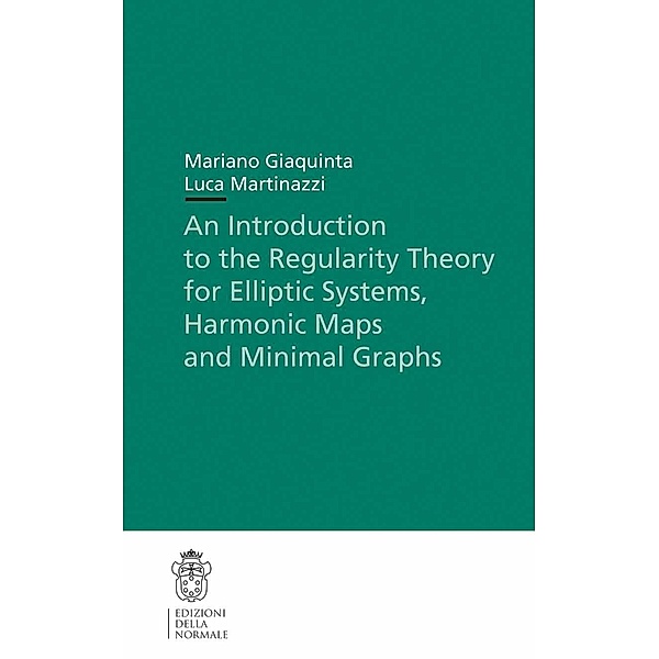 An Introduction to the Regularity Theory for Elliptic Systems, Harmonic Maps and Minimal Graphs / Publications of the Scuola Normale Superiore, Mariano Giaquinta, Luca Martinazzi