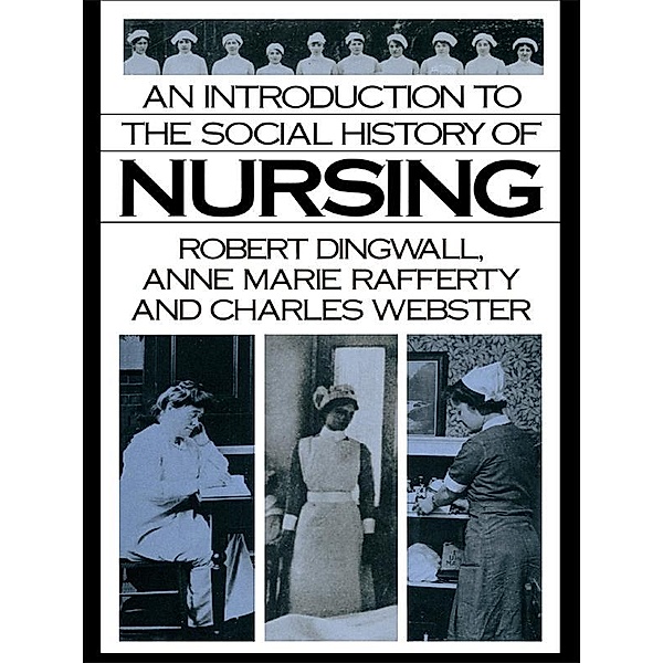 An Introduction to the Social History of Nursing, Robert Dingwall, Anne Marie Rafferty, Charles Webster