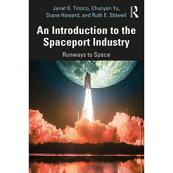 An Introduction to the Spaceport Industry, Janet K. Tinoco, Chunyan Yu, Diane Howard, Ruth E. Stilwell
