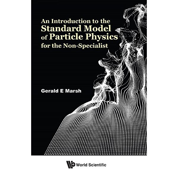 An Introduction to the Standard Model of Particle Physics for the Non-Specialist, Gerald E Marsh