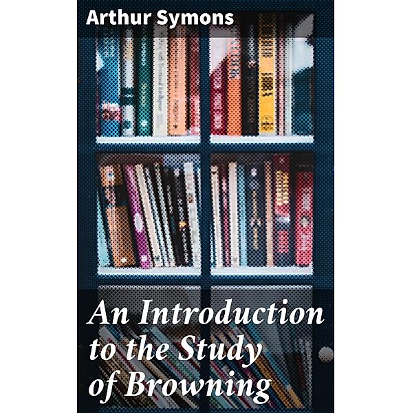 An Introduction to the Study of Browning, Arthur Symons