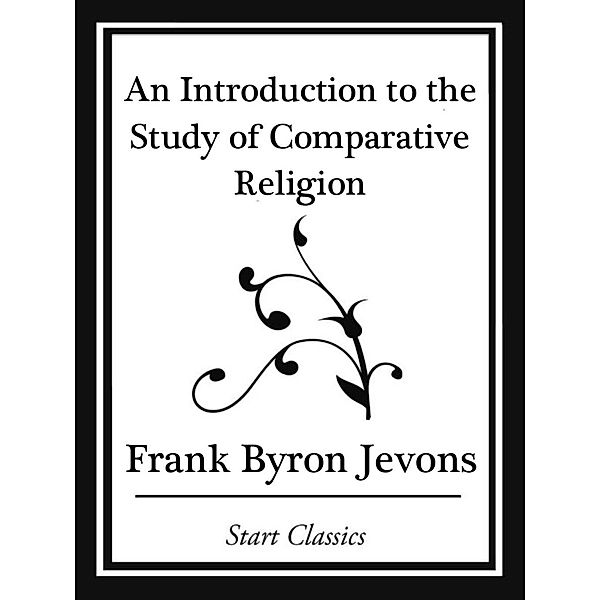 An Introduction to the Study of Comparative Religion (Start Classics), Frank Byron Jevons